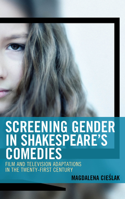 Screening Gender in Shakespeare's Comedies: Film and Television Adaptations in the Twenty-First Century Cover Image