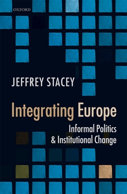 Integrating Europe: Informal Politics and Institutional Change By Jeffrey Stacey Cover Image