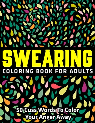 Swearing Coloring Book for Adults: 50 Cuss Words To Color Your Anger Away:  (Vol.1) (Paperback)