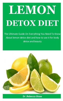 Lemon Detox Diet: The Ultimate Guide On Everything You Need To Know About lemon detox diet and how to use it for body detox and beauty