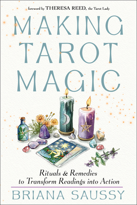 Making Tarot Magic: Rituals and Remedies to Transform Readings into Action