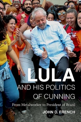 Lula and His Politics of Cunning: From Metalworker to President of Brazil Cover Image