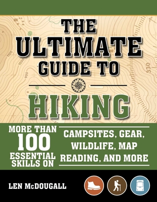 The Ultimate Guide to Hiking: More Than 100 Essential Skills on Campsites, Gear, Wildlife, Map Reading, and More By Len McDougall Cover Image
