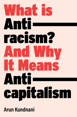 What Is Antiracism?: And Why It Means Anticapitalism By Arun Kundnani Cover Image