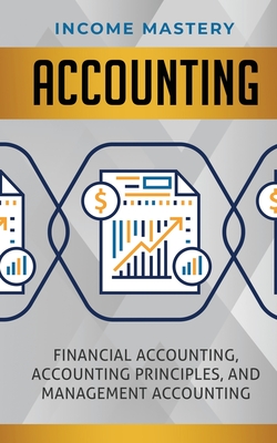 Accounting: Financial Accounting, Accounting Principles, and Management Accounting By Income Mastery Cover Image