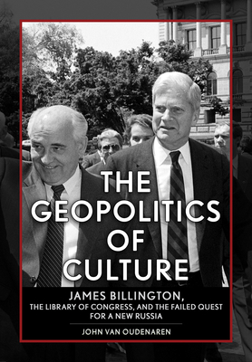 The Geopolitics of Culture: James Billington, the Library of Congress, and the Failed Quest for a New Russia (Niu Slavic)
