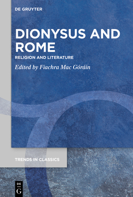 Dionysus and Rome: Religion and Literature (Trends in Classics - Supplementary Volumes #93)