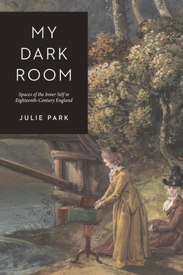 My Dark Room: Spaces of the Inner Self in Eighteenth-Century England By Julie Park Cover Image