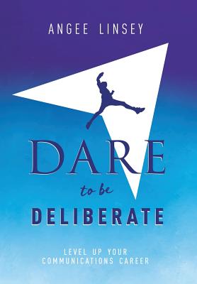 Dare to be Deliberate: Level Up Your Communication Career By Angee Linsey Cover Image
