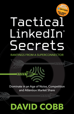 Tactical Linkedin(r) Secrets: Dominate in an Age of Noise, Competition and Attention Market Share By David Cobb Cover Image