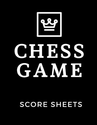 Chess Game Score Sheets: Strategy Log Book: Makes A Great Gift For Any Chess Players Notation Book For Standard Tournaments, Opponent Clock Tim Cover Image