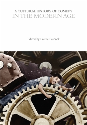 A Cultural History of Comedy in the Modern Age (Cultural Histories) By Louise Peacock (Editor), Andrew McConnell Stott (Editor), Eric Weitz (Editor) Cover Image