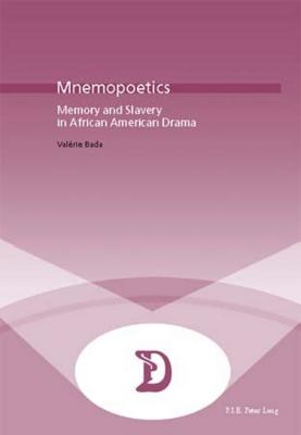 Mnemopoetics: Memory and Slavery in African-American Drama (Dramaturgies #14) By Marc Maufort (Editor), Valérie Bada Cover Image