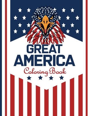 Great America Coloring Book: Patriotic Colouring Adults 50 Beautiful illustrations for Hours of Fun - USA 4th of July Designs for Relaxation Therap Cover Image