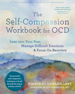 The Self-Compassion Workbook for Ocd: Lean Into Your Fear, Manage Difficult Emotions, and Focus on Recovery By Kimberley Quinlan, Jon Hershfield (Foreword by) Cover Image