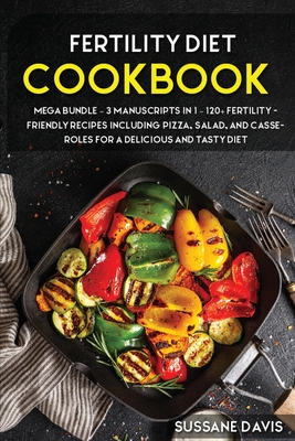 Fertility Cookbook: MEGA BUNDLE - 3 Manuscripts in 1 - 120+ Fertility - friendly recipes including Pizza, Salad, and Casseroles for a deli Cover Image