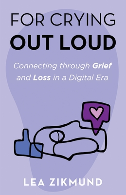 For Crying Out Loud: Connecting Through Grief and Loss in a Digital Era Cover Image