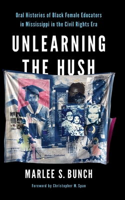 Unlearning the Hush: Oral Histories of Black Female Educators in Mississippi in the Civil Rights Era (Transformations: Womanist studies) By Marlee S. Bunch, Christopher M. Span (Foreword by) Cover Image