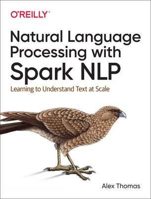 Natural Language Processing with Spark Nlp: Learning to Understand Text at Scale By Alex Thomas Cover Image