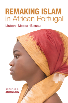 Remaking Islam in African Portugal: Lisbon--Mecca--Bissau (Framing the Global)