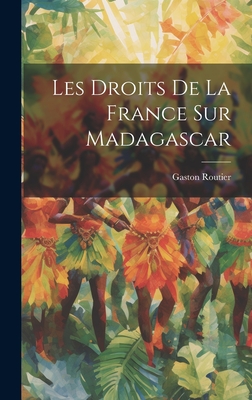 Les Droits De La France Sur Madagascar By Gaston Routier Cover Image