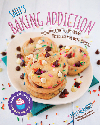 Sally's Baking Addiction: Irresistible Cookies, Cupcakes, and Desserts for Your Sweet-Tooth Fix By Sally McKenney Cover Image