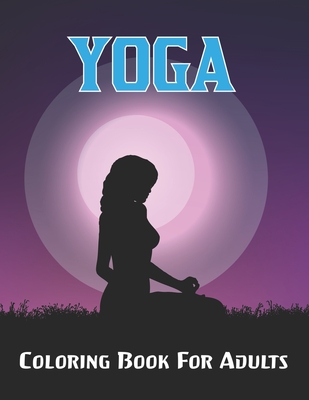 Yoga Coloring Book For Adults: An Inspirational Coloring Book for adult with Yoga, Mandalas, animals, Flowers for Stress Relief and Relaxation.Vol-1 Cover Image