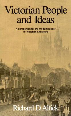 Victorian People and Ideas: A Companion for the Modern Reader of Victorian Literature By Richard D. Altick Cover Image