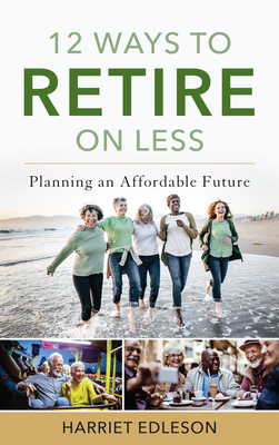12 Ways to Retire on Less: Planning an Affordable Future By Harriet Edleson Cover Image