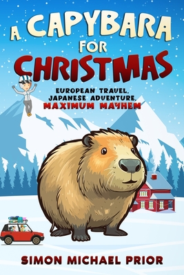 A Capybara for Christmas: European Travel, Japanese Adventure, Maximum Mayhem: European Cover Image