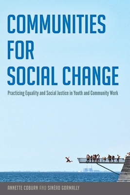 Communities for Social Change: Practicing Equality and Social Justice in Youth and Community Work (Counterpoints #483) By Shirley R. Steinberg (Editor), Annette Coburn, Sinéad Gormally Cover Image