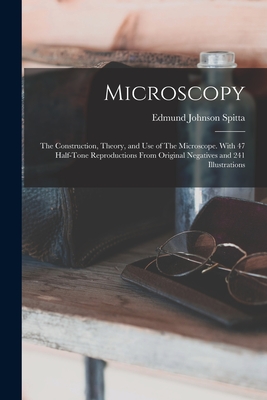 Microscopy: The Construction, Theory, and use of The Microscope. With 47 Half-tone Reproductions From Original Negatives and 241 I Cover Image