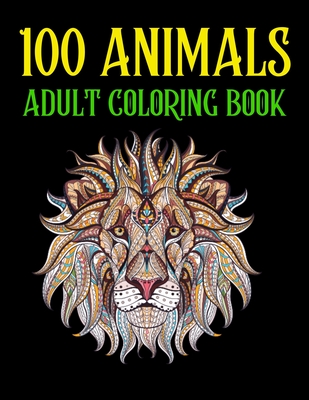 100 Animals Adult Coloring Book: An Adult Coloring Book with Lions