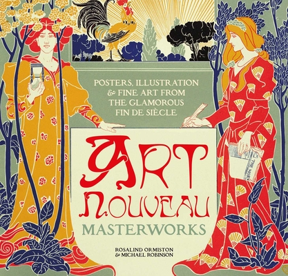 Art Nouveau: Posters, Illustration & Fine Art from the Glamorous Fin de Siècle (Masterworks) Cover Image