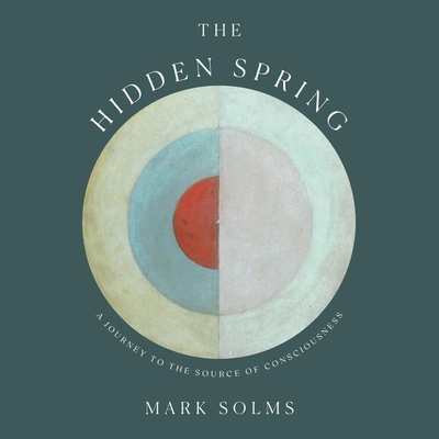 The Hidden Spring: A Journey to the Source of Consciousness By Mark Solms, Roger Davis (Read by) Cover Image