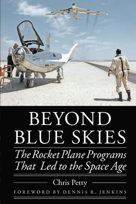Beyond Blue Skies: The Rocket Plane Programs That Led to the Space Age (Outward Odyssey: A People's History of Spaceflight ) By Chris Petty, Dennis R. Jenkins (Foreword by) Cover Image