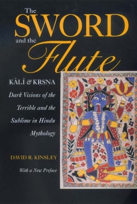 The Sword and the Flute-Kali and Krsna: Dark Visions of the Terrible and the Sublime in Hindu Mythology, With a New Preface (Hermeneutics: Studies in the History of Religions #4) Cover Image