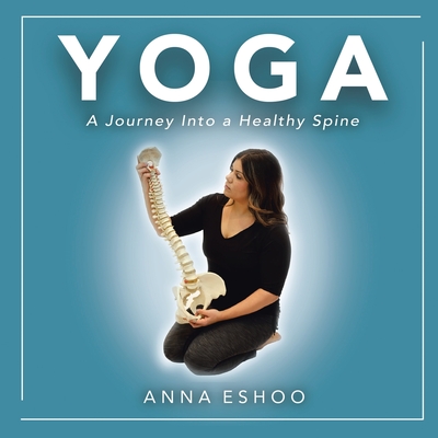 Yoga: A Journey into a Healthy Spine By Anna Eshoo Cover Image