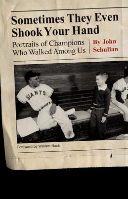 Sometimes They Even Shook Your Hand: Portraits of Champions Who Walked Among Us By John Schulian, William Nack (Foreword by) Cover Image