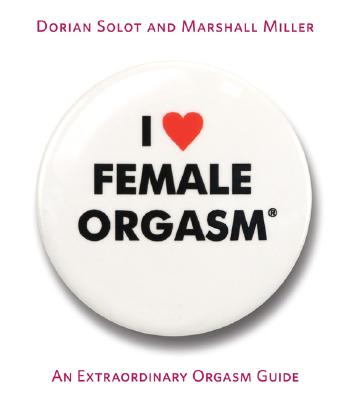 I Love Female Orgasm: An Extraordinary Orgasm Guide By Dorian Solot, Marshall Miller Cover Image
