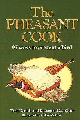 The Pheasant Cook: 97 Ways to Present a Bird By Tina Dennis, Rosamond Cardigan, Rodger McPhail (Illustrator) Cover Image