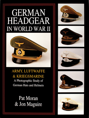 German Headgear in World War II: Army/Luftwaffe/Kriegsmarine: A Photographic Study of German Hats and Helmets By Pat Moran Cover Image