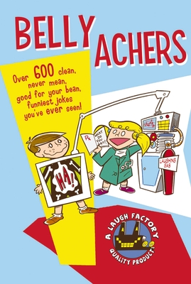 Belly Achers: Over 600 Clean, Never Mean, Good for Your Bean, Funniest Jokes You've Ever Seen.