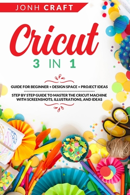 Cricut 3 Books in 1: cricut project ideas + cricut for beginners +