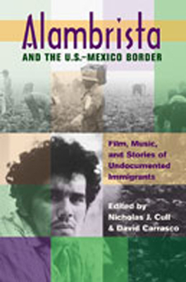 Alambrista and the U.S.-Mexico Border: Film, Music, and Stories of Undocumented Immigrants [With CD Movie Soundtrack and DVD Director's Cut Alambrista By Nicholas J. Cull (Editor), Davíd Carrasco (Editor) Cover Image