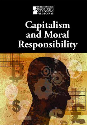 Capitalism and Moral Responsibility (Introducing Issues with Opposing Viewpoints)