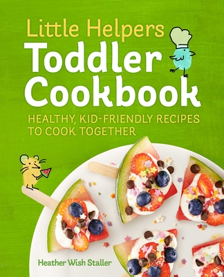 Little Helpers Toddler Cookbook: Healthy, Kid-Friendly Recipes to Cook Together Cover Image