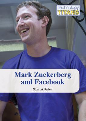 Mark Zuckerberg and Facebook (Technology Titans) By Stuart Kallen Cover Image
