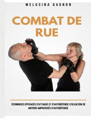 Combat De Rue: Techniques Efficaces D'attaque Et D'autodéfense Utilisation  De Moyens Improvisés D'autodéfense (Paperback)