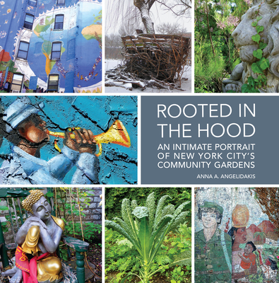 Rooted in the Hood: An Intimate Portrait of New York City's Community Gardens By Anna Angelidakis Cover Image